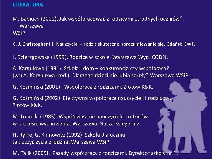 LITERATURA: M. Babiuch (2002). Jak współpracować z rodzicami „trudnych uczniów”. Warszawa WSi. P. C.