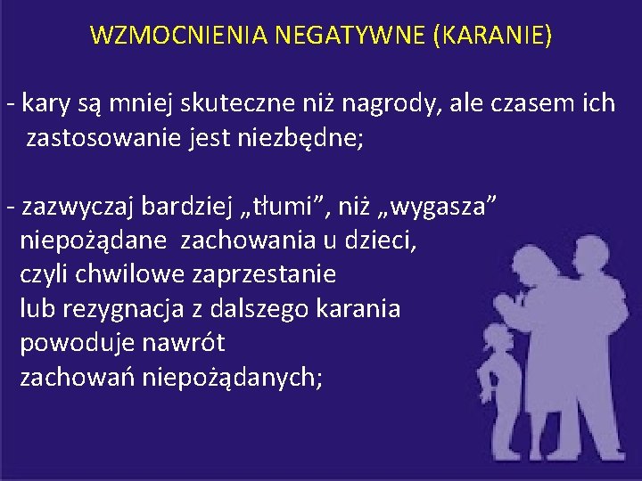 WZMOCNIENIA NEGATYWNE (KARANIE) - kary są mniej skuteczne niż nagrody, ale czasem ich zastosowanie