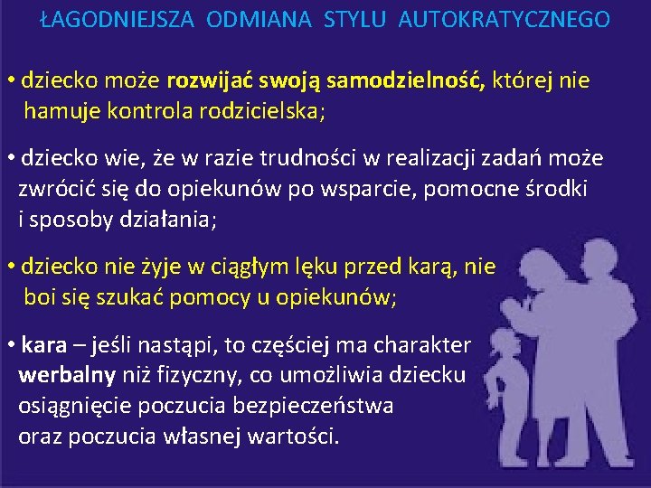 ŁAGODNIEJSZA ODMIANA STYLU AUTOKRATYCZNEGO • dziecko może rozwijać swoją samodzielność, której nie hamuje kontrola
