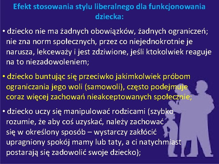Efekt stosowania stylu liberalnego dla funkcjonowania dziecka: • dziecko nie ma żadnych obowiązków, żadnych