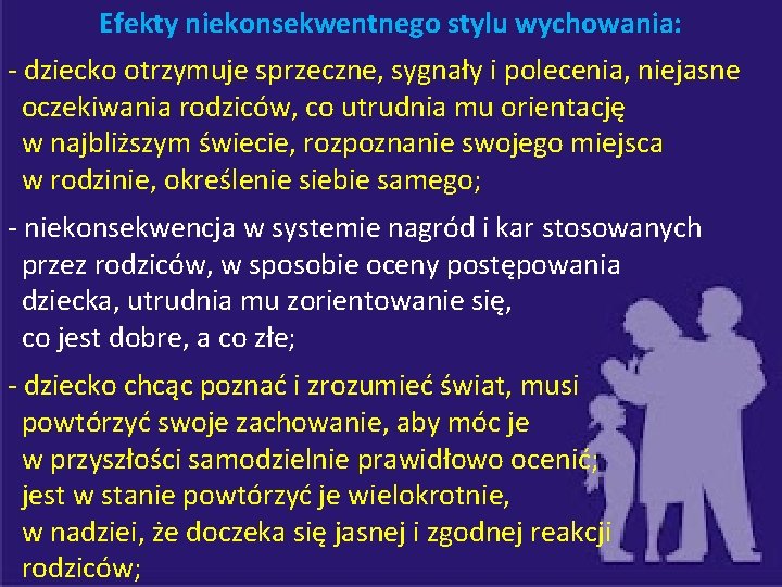 Efekty niekonsekwentnego stylu wychowania: - dziecko otrzymuje sprzeczne, sygnały i polecenia, niejasne oczekiwania rodziców,