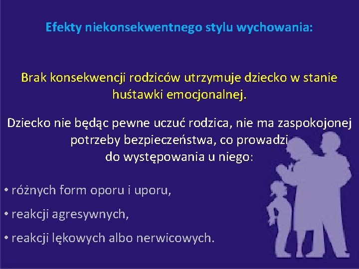 Efekty niekonsekwentnego stylu wychowania: Brak konsekwencji rodziców utrzymuje dziecko w stanie huśtawki emocjonalnej. Dziecko