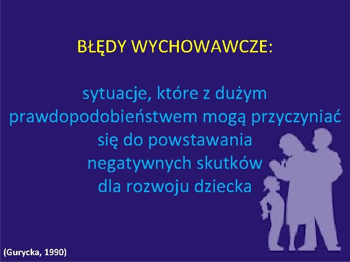 BŁĘDY WYCHOWAWCZE: sytuacje, które z dużym prawdopodobieństwem mogą przyczyniać się do powstawania negatywnych skutków