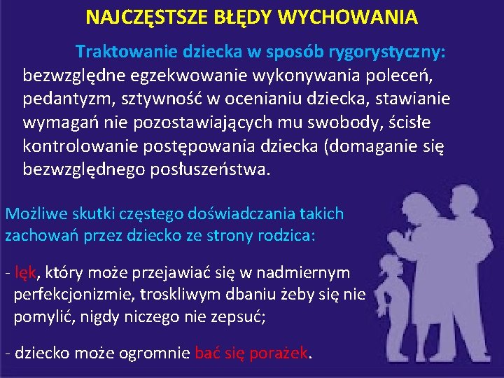 NAJCZĘSTSZE BŁĘDY WYCHOWANIA Traktowanie dziecka w sposób rygorystyczny: bezwzględne egzekwowanie wykonywania poleceń, pedantyzm, sztywność
