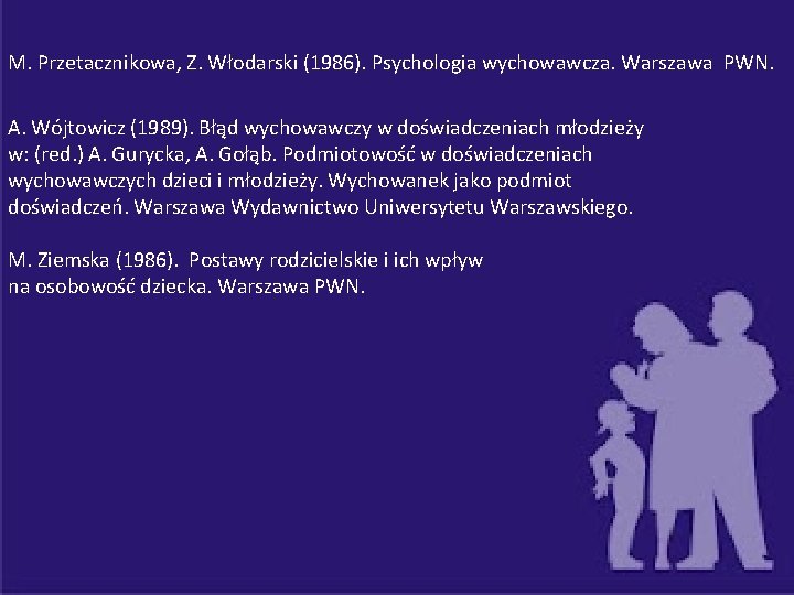 M. Przetacznikowa, Z. Włodarski (1986). Psychologia wychowawcza. Warszawa PWN. A. Wójtowicz (1989). Błąd wychowawczy