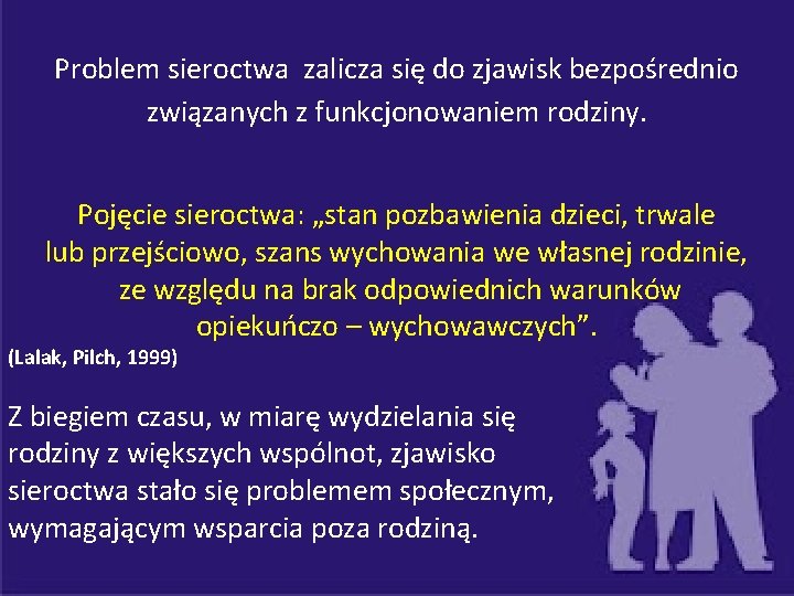 Problem sieroctwa zalicza się do zjawisk bezpośrednio związanych z funkcjonowaniem rodziny. Pojęcie sieroctwa: „stan