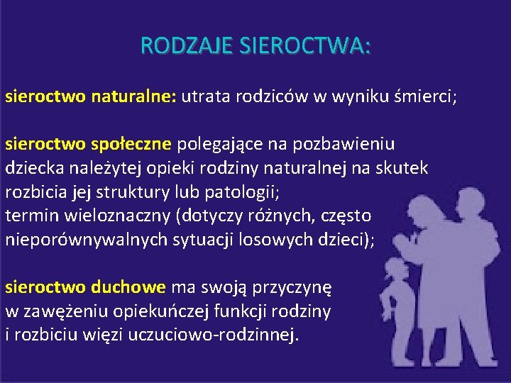 RODZAJE SIEROCTWA: sieroctwo naturalne: utrata rodziców w wyniku śmierci; sieroctwo społeczne polegające na pozbawieniu