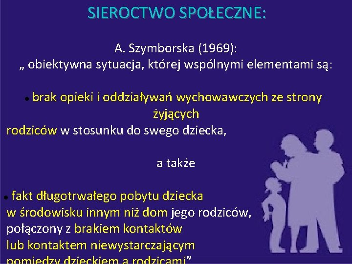 SIEROCTWO SPOŁECZNE: A. Szymborska (1969): „ obiektywna sytuacja, której wspólnymi elementami są: brak opieki