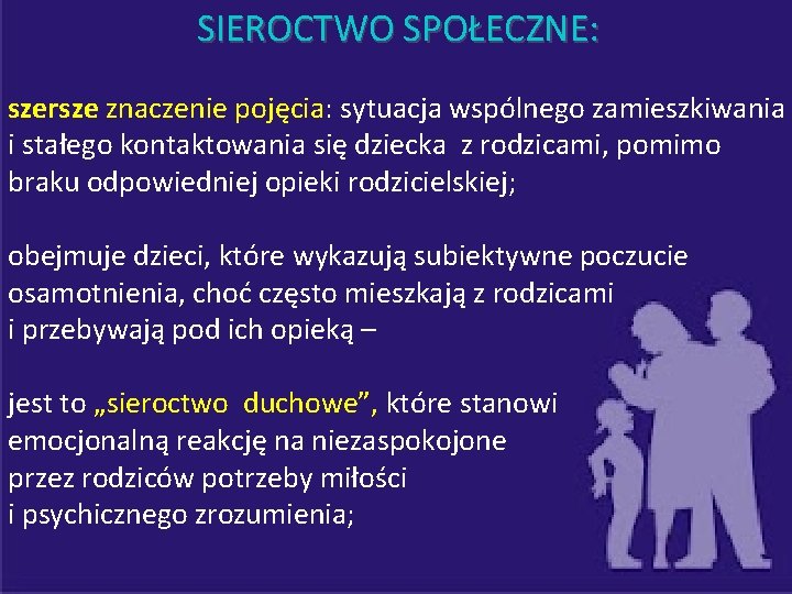 SIEROCTWO SPOŁECZNE: szersze znaczenie pojęcia: sytuacja wspólnego zamieszkiwania i stałego kontaktowania się dziecka z