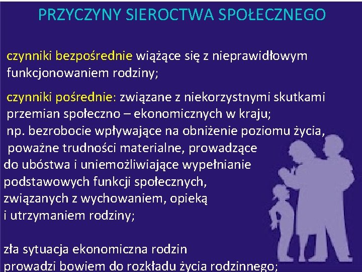 PRZYCZYNY SIEROCTWA SPOŁECZNEGO czynniki bezpośrednie wiążące się z nieprawidłowym funkcjonowaniem rodziny; czynniki pośrednie: związane