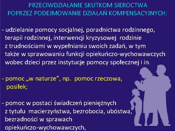 PRZECIWDZIAŁANIE SKUTKOM SIEROCTWA POPRZEZ PODEJMOWANIE DZIAŁAŃ KOMPENSACYJNYCH: - udzielanie pomocy socjalnej, poradnictwa rodzinnego, terapii