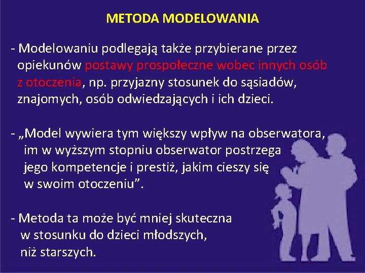 METODA MODELOWANIA - Modelowaniu podlegają także przybierane przez opiekunów postawy prospołeczne wobec innych osób