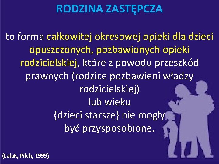 RODZINA ZASTĘPCZA to forma całkowitej okresowej opieki dla dzieci opuszczonych, pozbawionych opieki rodzicielskiej, które