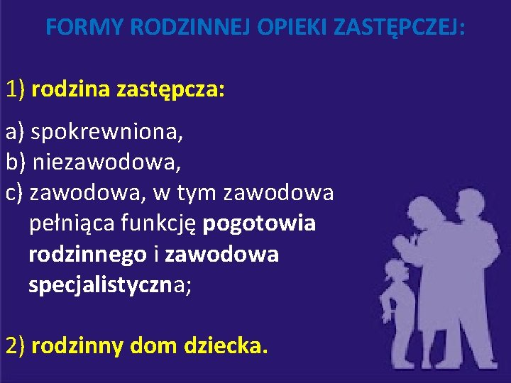 FORMY RODZINNEJ OPIEKI ZASTĘPCZEJ: 1) rodzina zastępcza: a) spokrewniona, b) niezawodowa, c) zawodowa, w