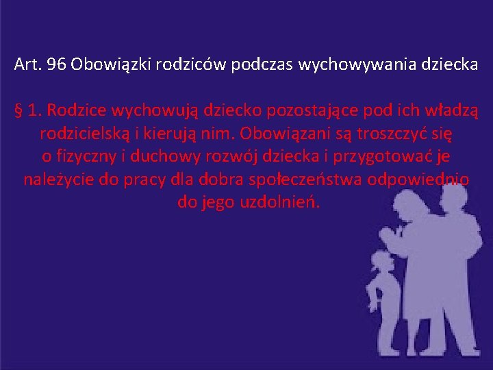 Art. 96 Obowiązki rodziców podczas wychowywania dziecka § 1. Rodzice wychowują dziecko pozostające pod