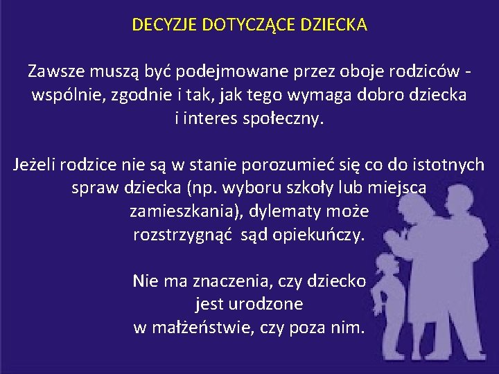 DECYZJE DOTYCZĄCE DZIECKA Zawsze muszą być podejmowane przez oboje rodziców wspólnie, zgodnie i tak,