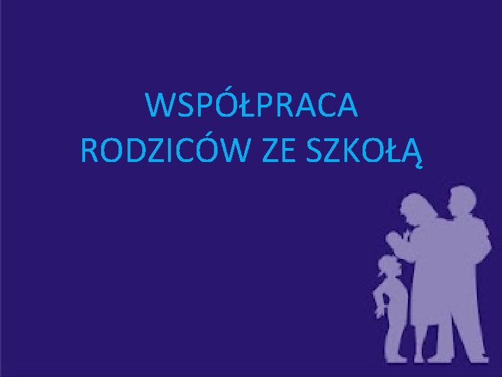 WSPÓŁPRACA RODZICÓW ZE SZKOŁĄ 