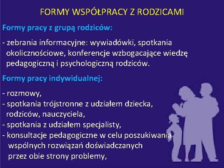 FORMY WSPÓŁPRACY Z RODZICAMI Formy pracy z grupą rodziców: - zebrania informacyjne: wywiadówki, spotkania