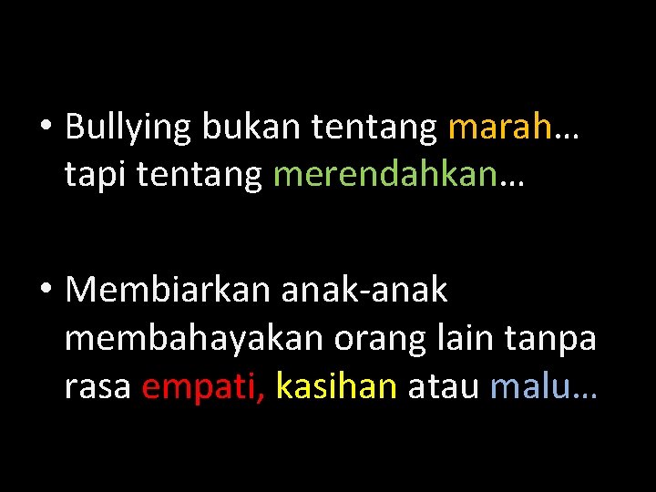  • Bullying bukan tentang marah… tapi tentang merendahkan… • Membiarkan anak-anak membahayakan orang