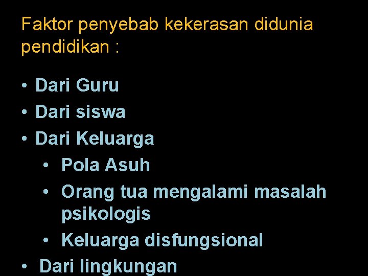 Faktor penyebab kekerasan didunia pendidikan : • Dari Guru • Dari siswa • Dari