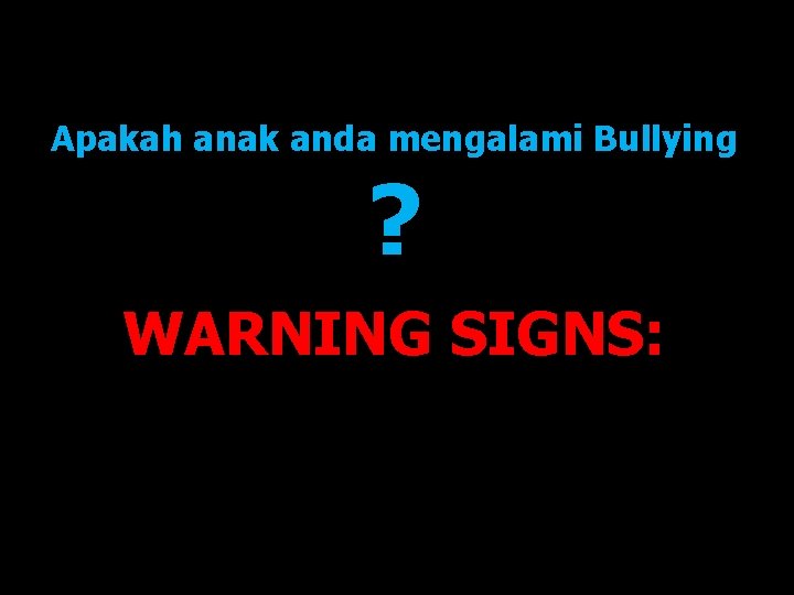 Apakah anak anda mengalami Bullying ? WARNING SIGNS: 