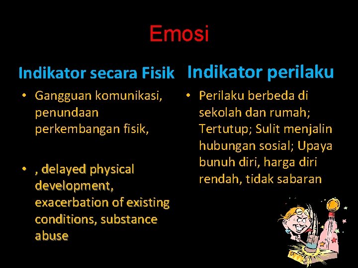 Emosi Indikator secara Fisik Indikator perilaku • Gangguan komunikasi, penundaan perkembangan fisik, • ,