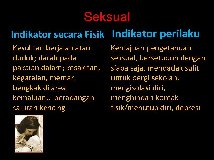 Seksual Indikator secara Fisik Indikator perilaku Kesulitan berjalan atau duduk; darah pada pakaian dalam;