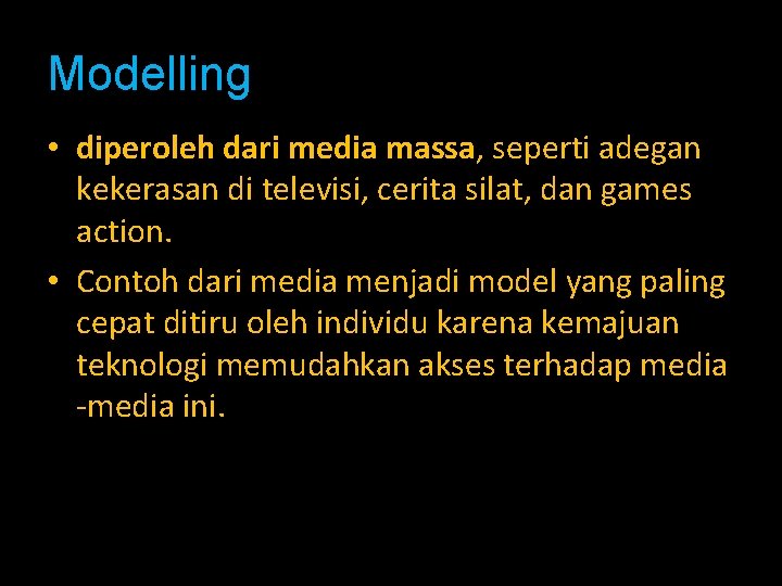 Modelling • diperoleh dari media massa, seperti adegan kekerasan di televisi, cerita silat, dan