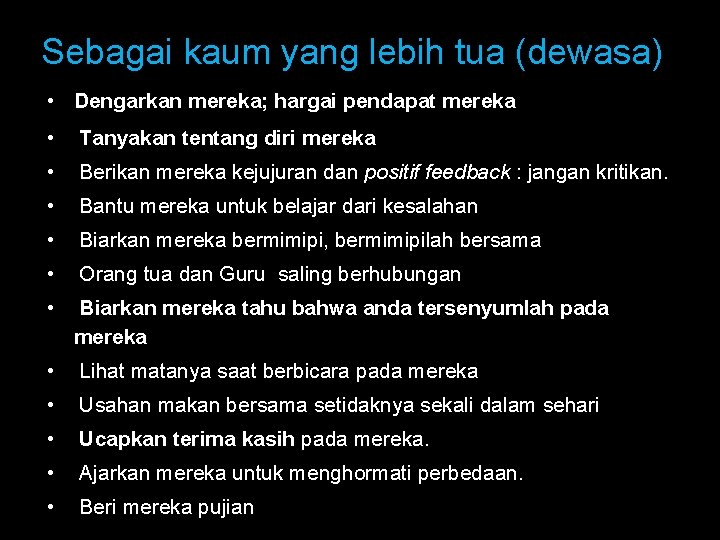 Sebagai kaum yang lebih tua (dewasa) • Dengarkan mereka; hargai pendapat mereka • Tanyakan