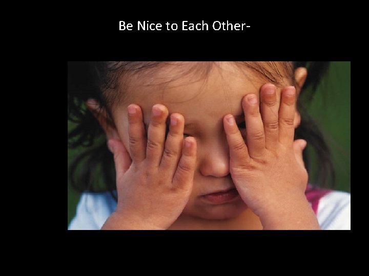 Be Nice to Each Other- 