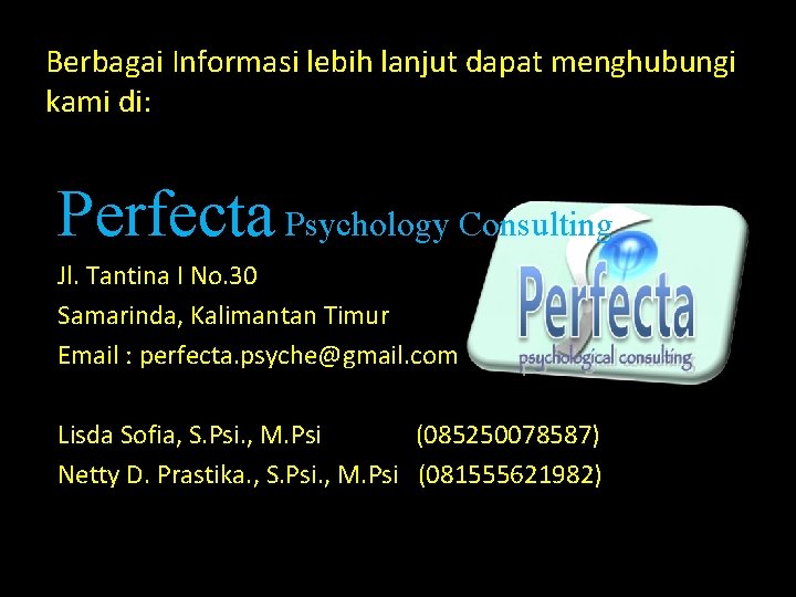 Berbagai Informasi lebih lanjut dapat menghubungi kami di: Perfecta Psychology Consulting Jl. Tantina I