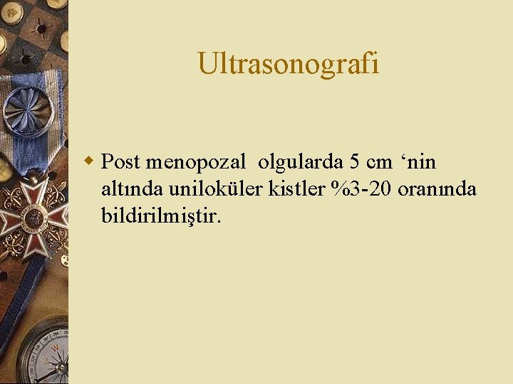 Ultrasonografi w Post menopozal olgularda 5 cm ‘nin altında uniloküler kistler %3 -20 oranında