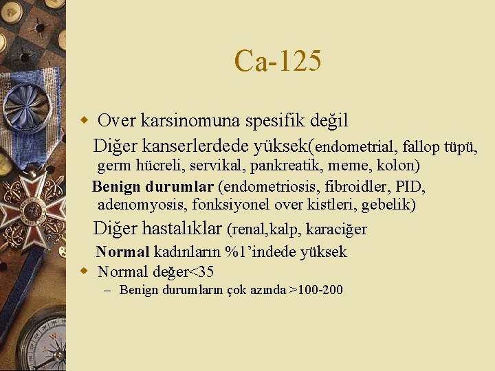 Ca-125 w Over karsinomuna spesifik değil Diğer kanserlerdede yüksek(endometrial, fallop tüpü, germ hücreli, servikal,