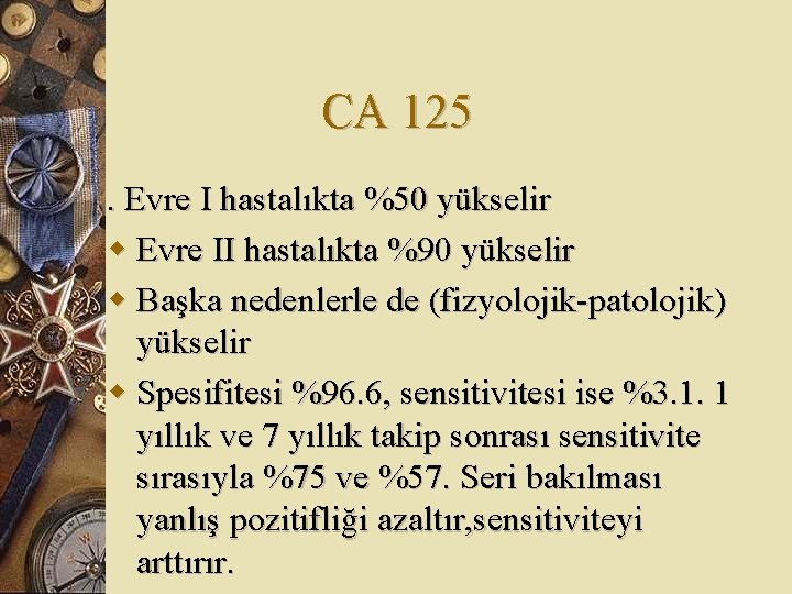 CA 125. Evre I hastalıkta %50 yükselir w Evre II hastalıkta %90 yükselir w