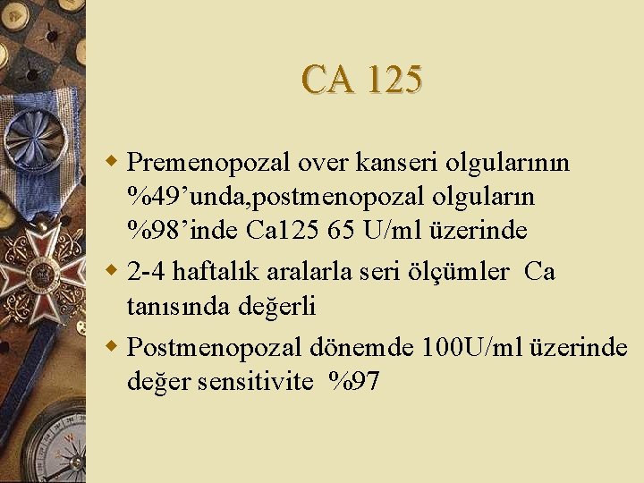 CA 125 w Premenopozal over kanseri olgularının %49’unda, postmenopozal olguların %98’inde Ca 125 65