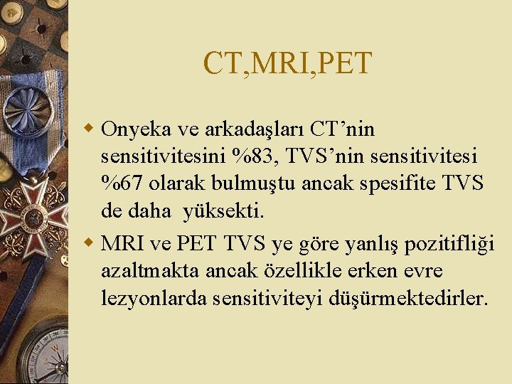 CT, MRI, PET w Onyeka ve arkadaşları CT’nin sensitivitesini %83, TVS’nin sensitivitesi %67 olarak