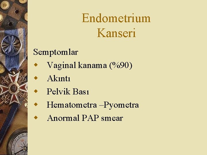 Endometrium Kanseri Semptomlar w Vaginal kanama (%90) w Akıntı w Pelvik Bası w Hematometra