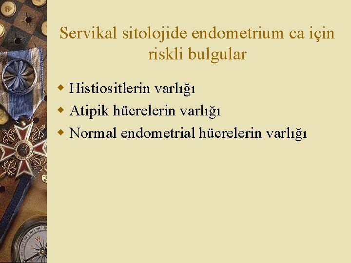 Servikal sitolojide endometrium ca için riskli bulgular w Histiositlerin varlığı w Atipik hücrelerin varlığı