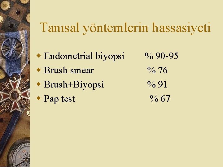 Tanısal yöntemlerin hassasiyeti w Endometrial biyopsi % 90 -95 w Brush smear % 76