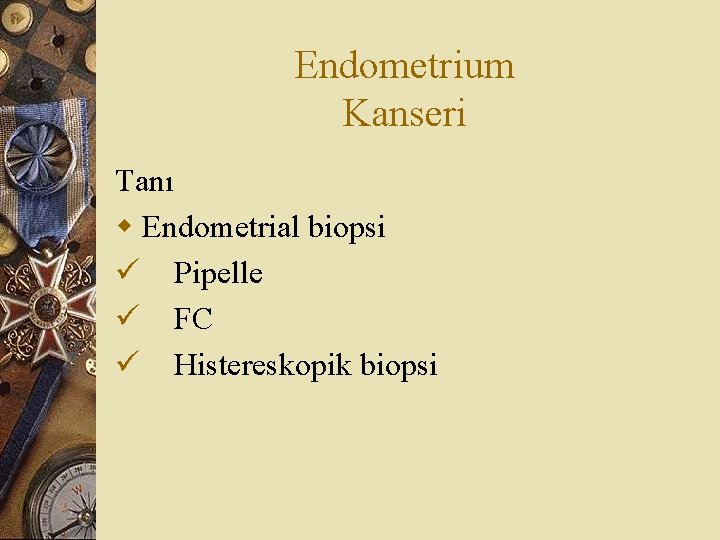 Endometrium Kanseri Tanı w Endometrial biopsi ü Pipelle ü FC ü Histereskopik biopsi 