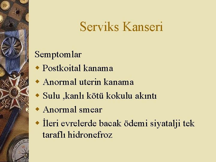 Serviks Kanseri Semptomlar w Postkoital kanama w Anormal uterin kanama w Sulu , kanlı