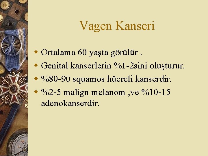 Vagen Kanseri w Ortalama 60 yaşta görülür. w Genital kanserlerin %1 -2 sini oluşturur.