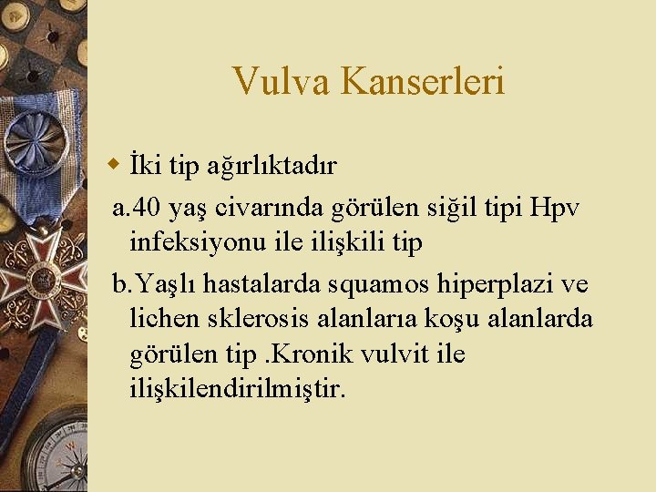 Vulva Kanserleri w İki tip ağırlıktadır a. 40 yaş civarında görülen siğil tipi Hpv