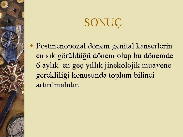 SONUÇ w Postmenopozal dönem genital kanserlerin en sık görüldüğü dönem olup bu dönemde 6