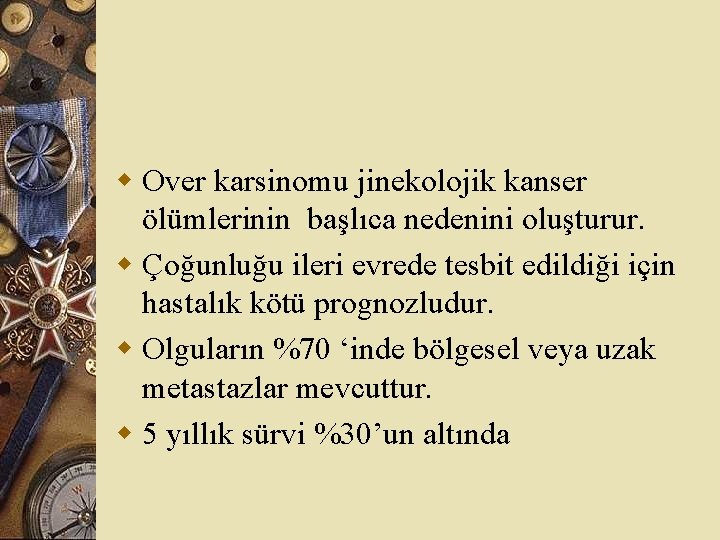 w Over karsinomu jinekolojik kanser ölümlerinin başlıca nedenini oluşturur. w Çoğunluğu ileri evrede tesbit