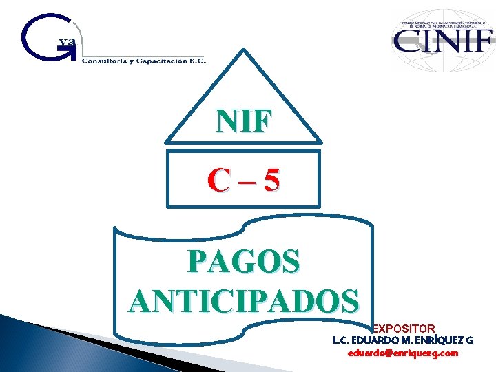 NIF C– 5 PAGOS ANTICIPADOS EXPOSITOR L. C. EDUARDO M. ENRÍQUEZ G eduardo@enriquezg. com NIF C– 5 PAGOS ANTICIPADOS EXPOSITOR L. C. EDUARDO M. ENRÍQUEZ G eduardo@enriquezg. com
