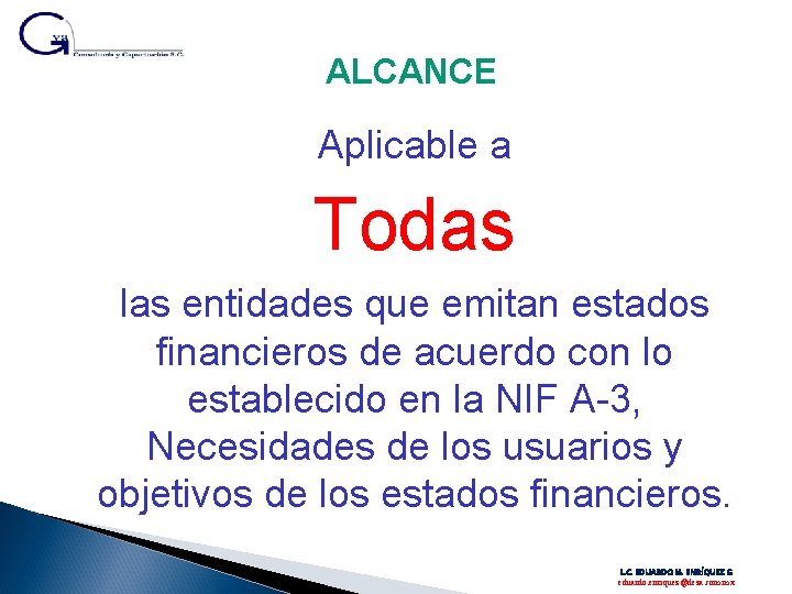 ALCANCE Aplicable a Todas las entidades que emitan estados financieros de acuerdo con lo ALCANCE Aplicable a Todas las entidades que emitan estados financieros de acuerdo con lo