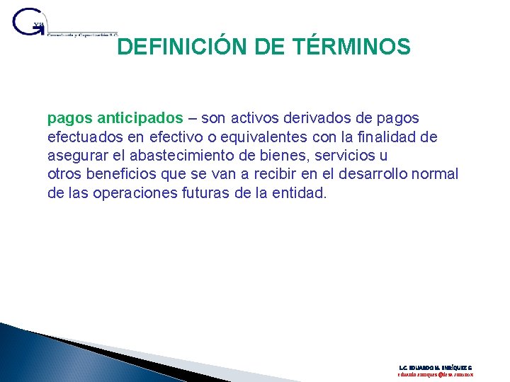 DEFINICIÓN DE TÉRMINOS pagos anticipados – son activos derivados de pagos efectuados en efectivo DEFINICIÓN DE TÉRMINOS pagos anticipados – son activos derivados de pagos efectuados en efectivo