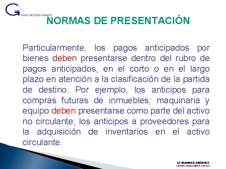 NORMAS DE PRESENTACIÓN Particularmente, los pagos anticipados por bienes deben presentarse dentro del rubro NORMAS DE PRESENTACIÓN Particularmente, los pagos anticipados por bienes deben presentarse dentro del rubro