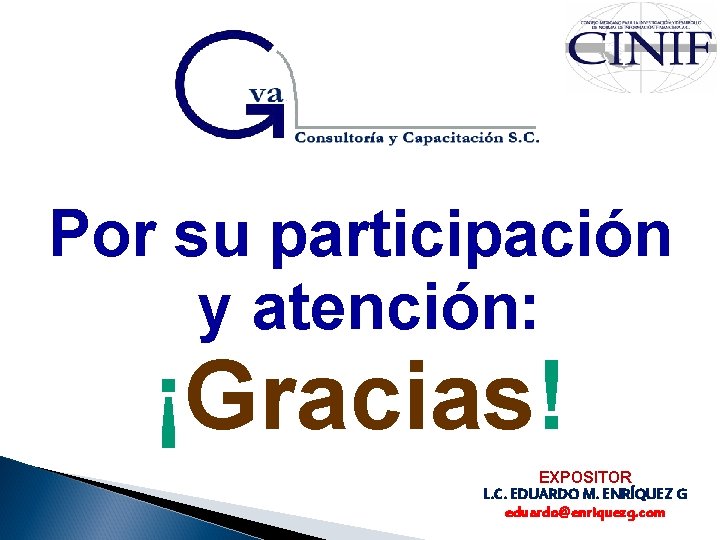 Por su participación y atención: ¡Gracias! EXPOSITOR L. C. EDUARDO M. ENRÍQUEZ G eduardo@enriquezg. Por su participación y atención: ¡Gracias! EXPOSITOR L. C. EDUARDO M. ENRÍQUEZ G eduardo@enriquezg.